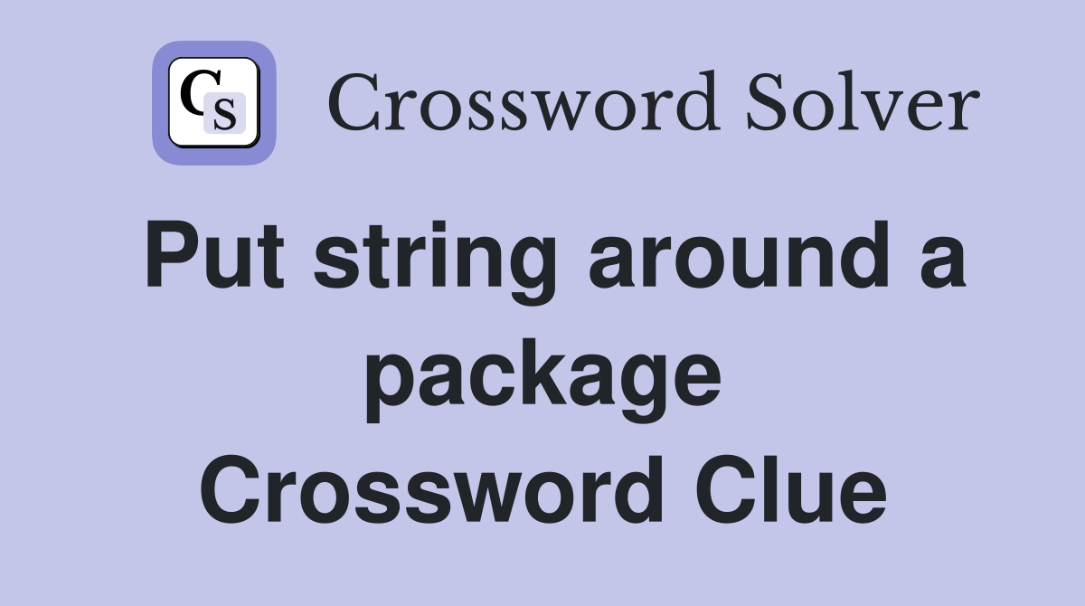 Put string around a package Crossword Clue