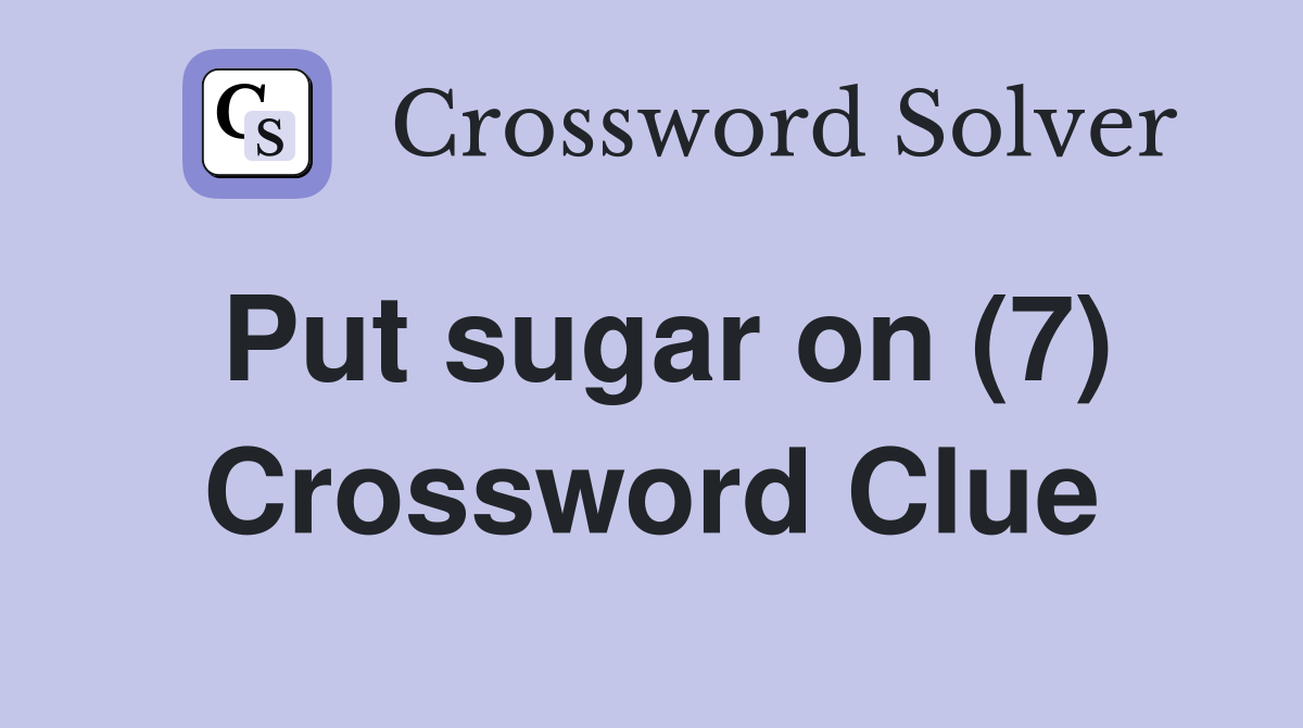 Put sugar on (7) Crossword Clue