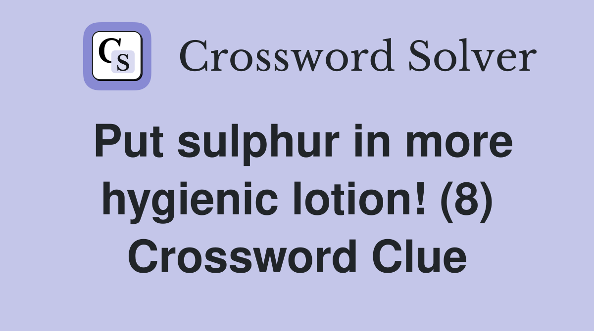 Put sulphur in more hygienic lotion! (8) Crossword Clue