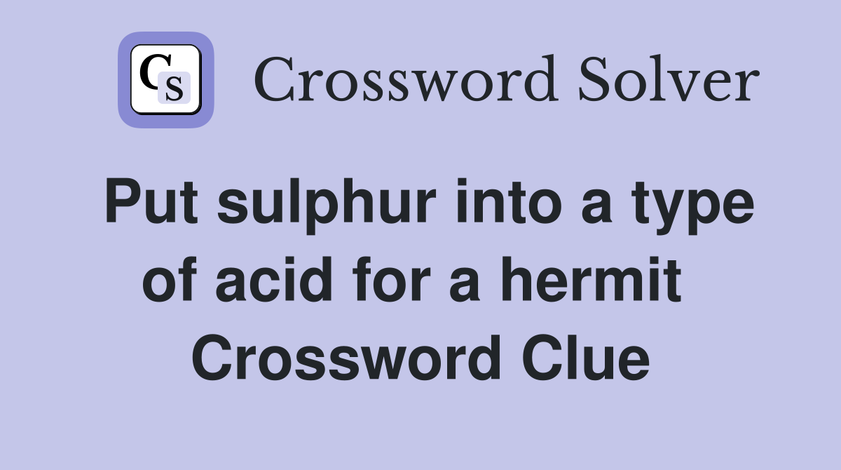 Put sulphur into a type of acid for a hermit  Crossword Clue