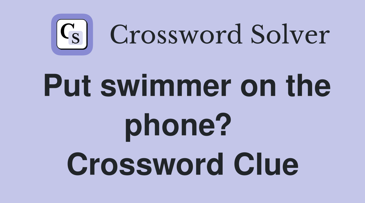 Put swimmer on the phone?  Crossword Clue