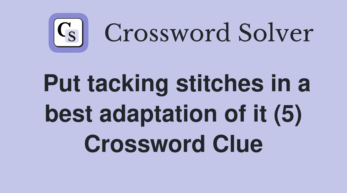 Put tacking stitches in a best adaptation of it (5) Crossword Clue