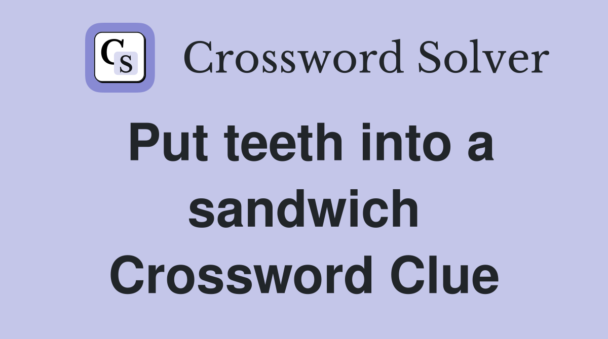 Put teeth into a sandwich Crossword Clue