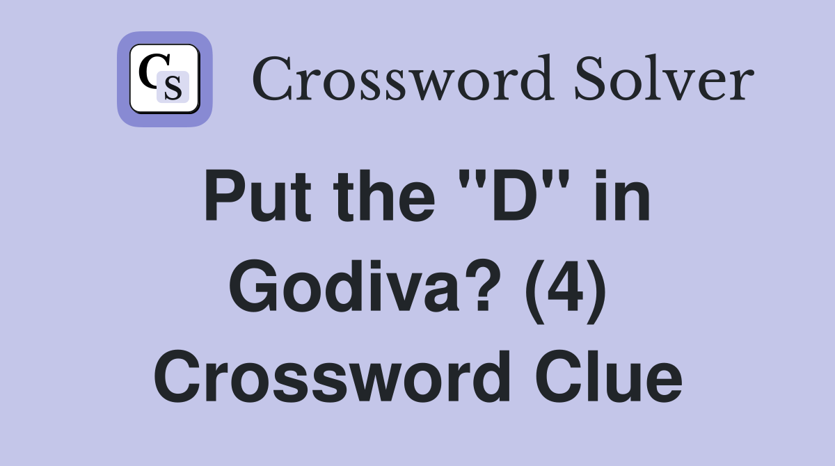 Put the "D" in Godiva? (4) Crossword Clue