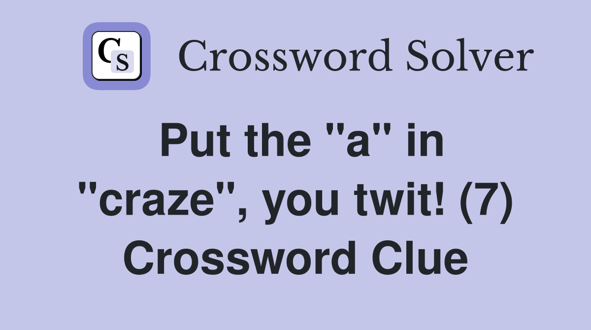 Put the "a" in "craze", you twit! (7) Crossword Clue