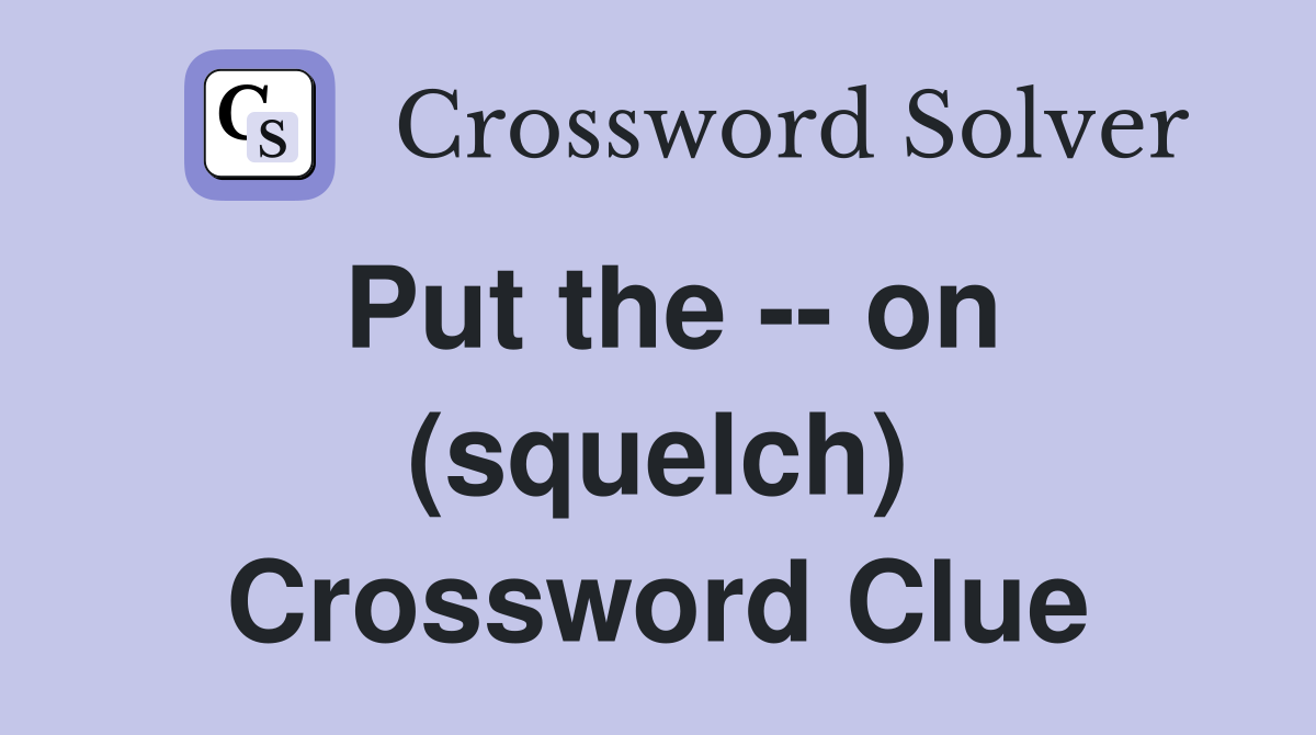 Put the -- on (squelch) Crossword Clue