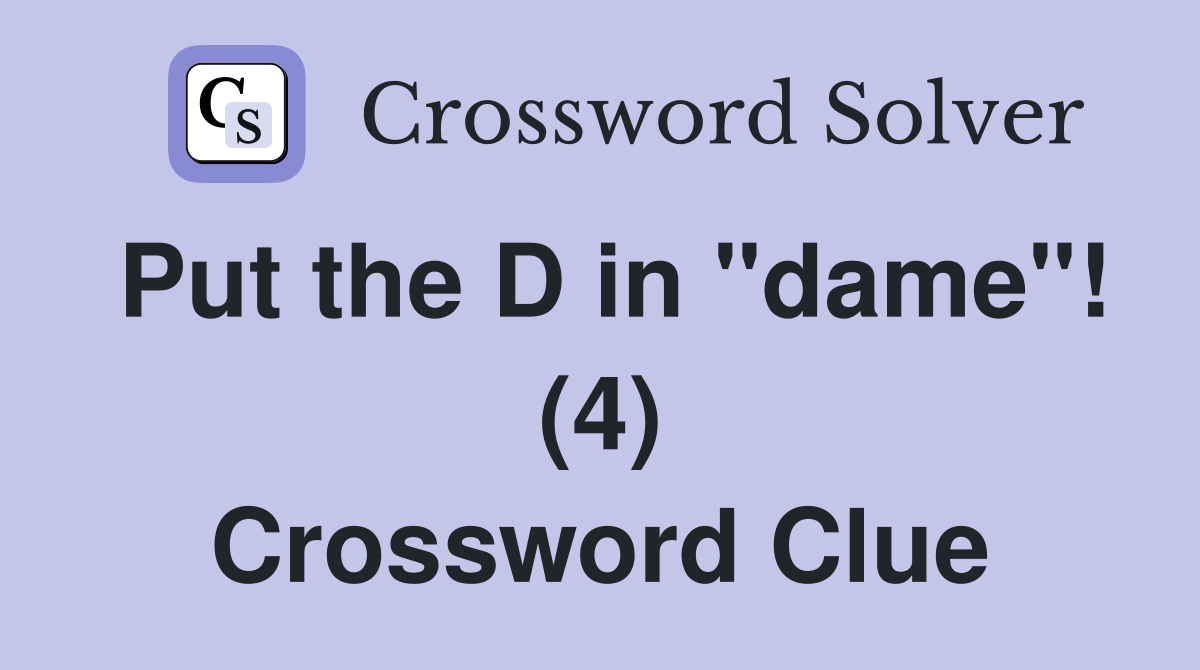 Put the D in "dame"! (4) Crossword Clue