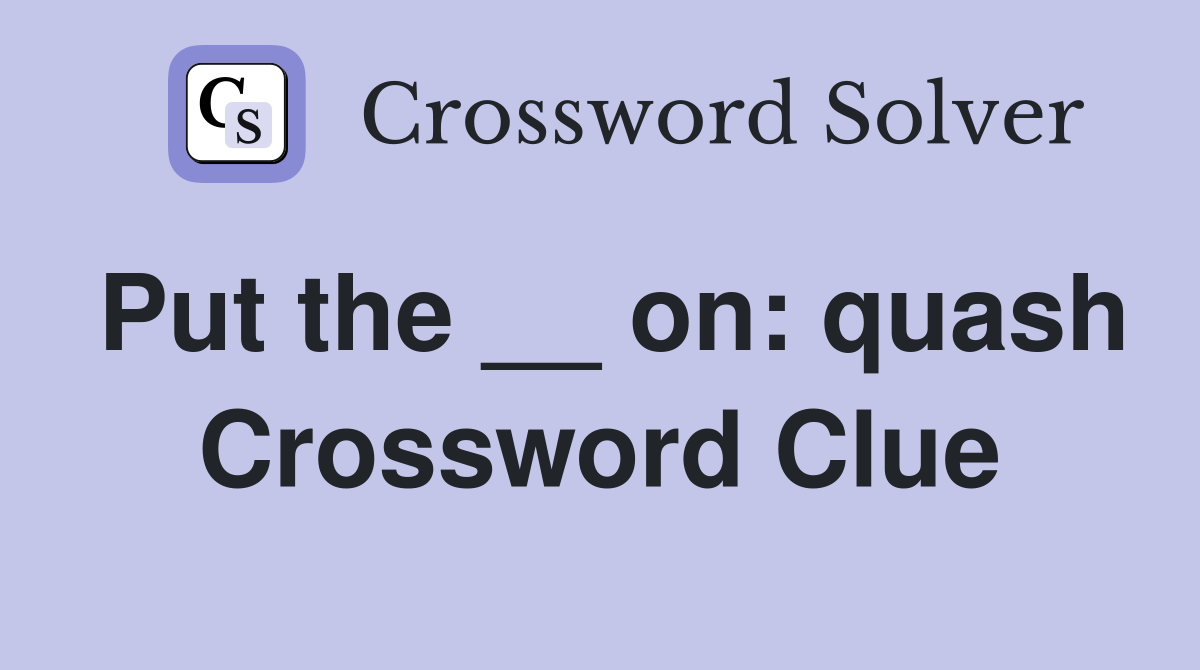 Put the __ on: quash Crossword Clue