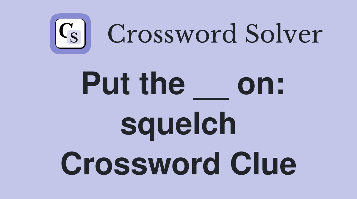 Put the __ on: squelch Crossword Clue
