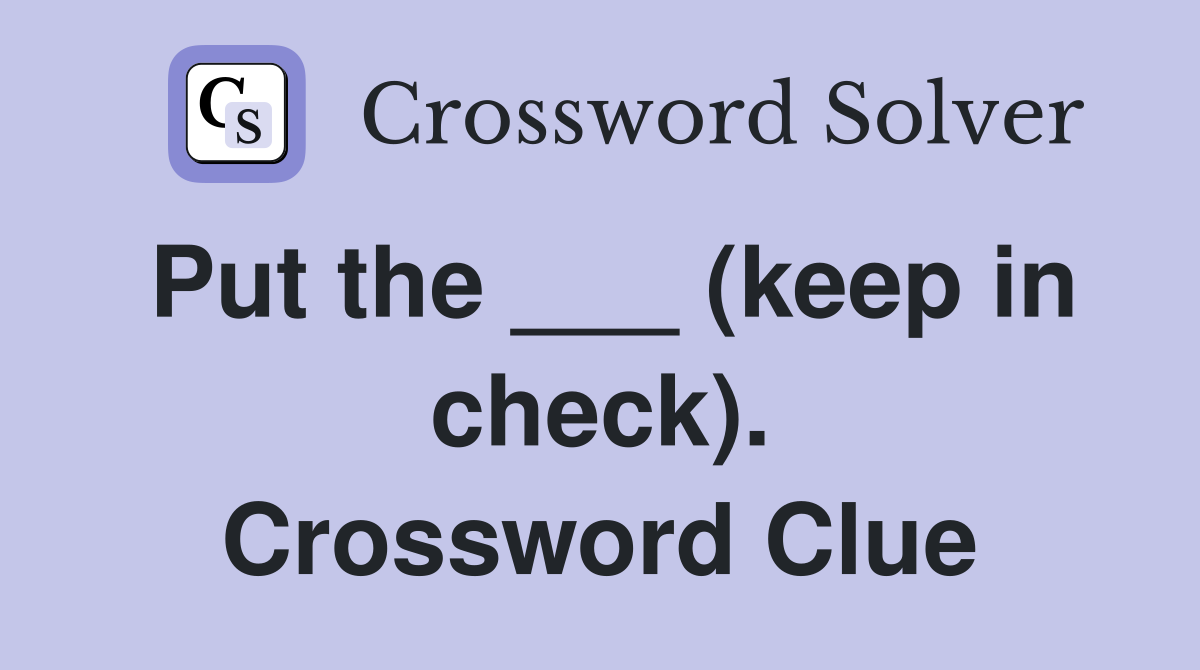Put the ___ (keep in check). Crossword Clue