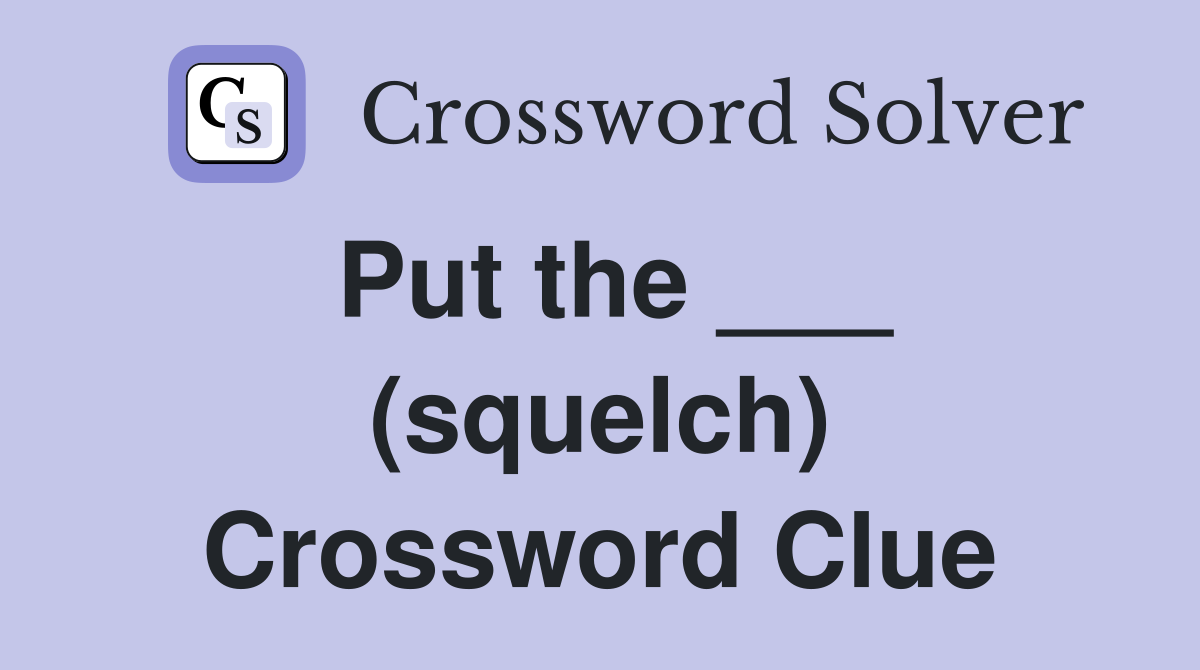 Put the ___ (squelch) Crossword Clue