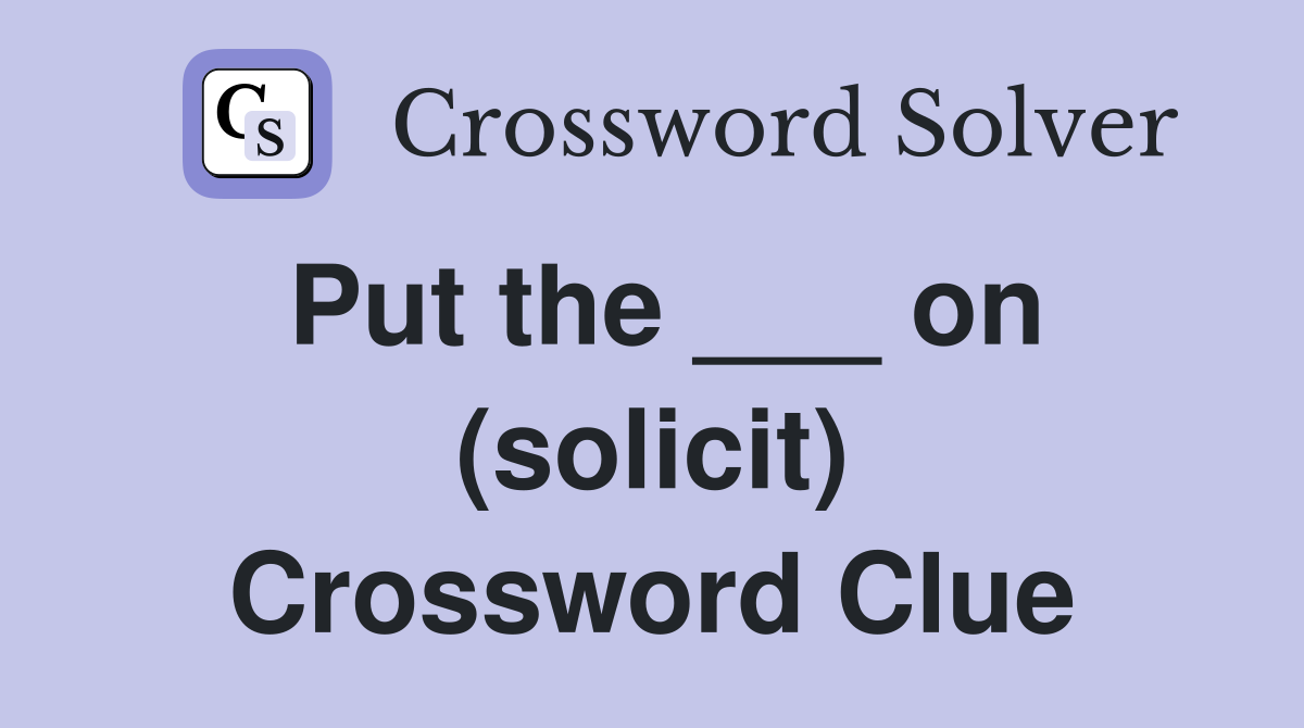Put the ___ on (solicit) Crossword Clue