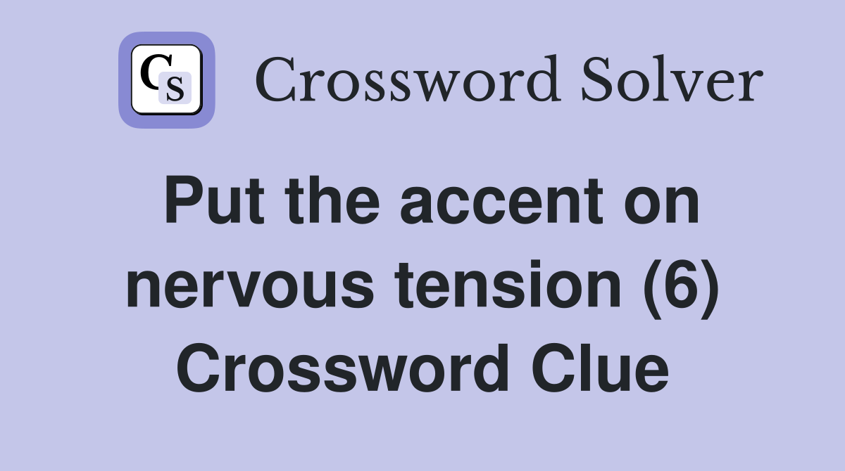 Put the accent on nervous tension (6) Crossword Clue