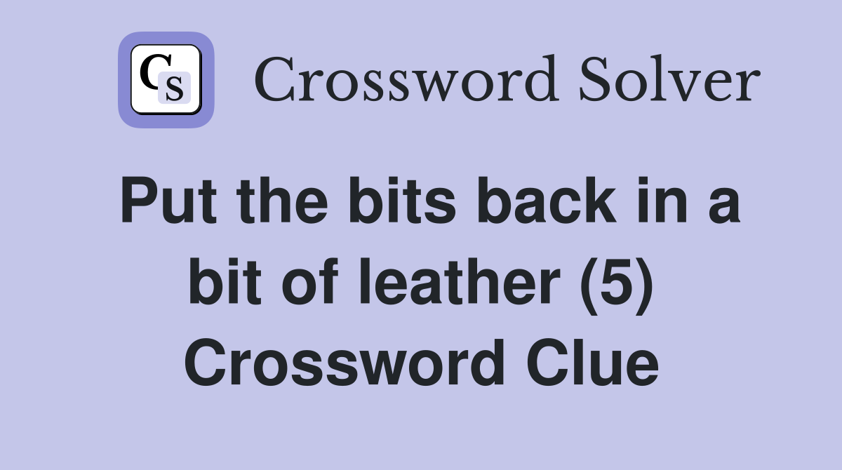 Put the bits back in a bit of leather (5) Crossword Clue