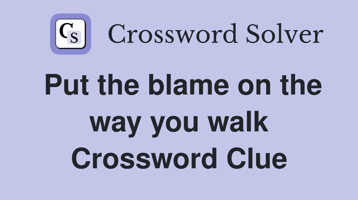 Put the blame on the way you walk Crossword Clue