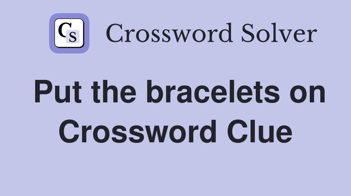 Put the bracelets on Crossword Clue