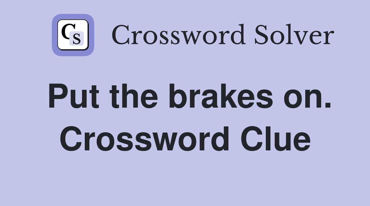 Put the brakes on. Crossword Clue