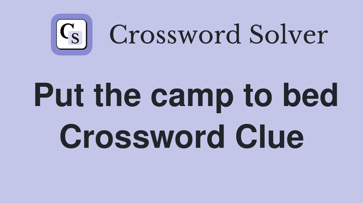 Put the camp to bed Crossword Clue