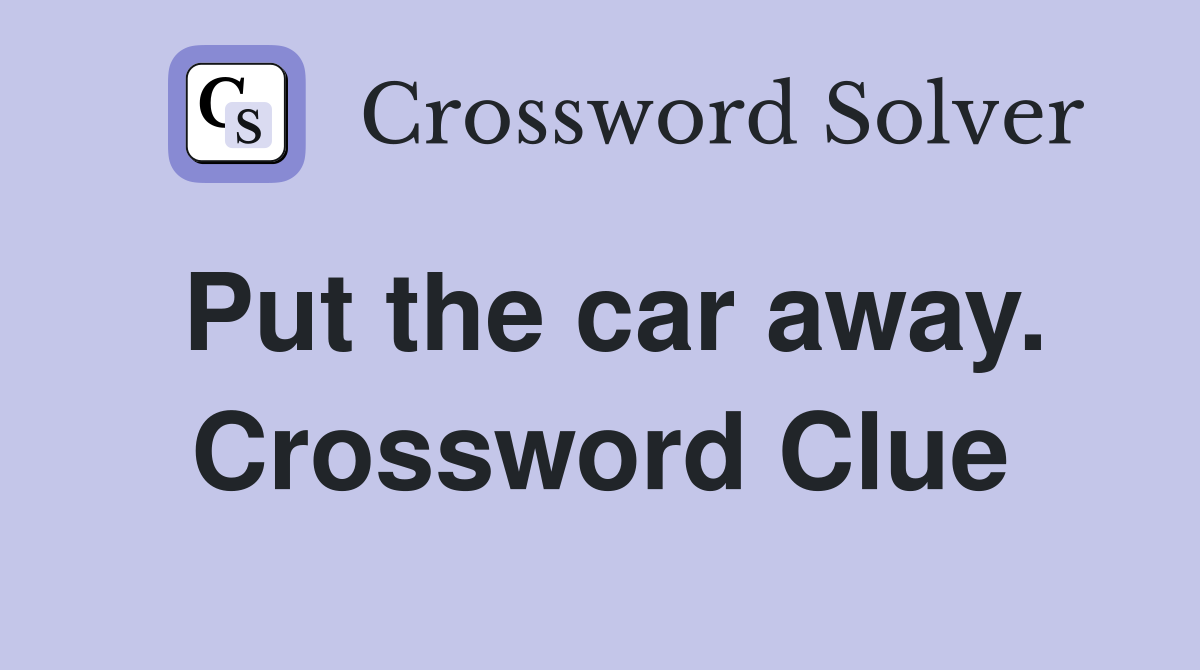 Put the car away. Crossword Clue