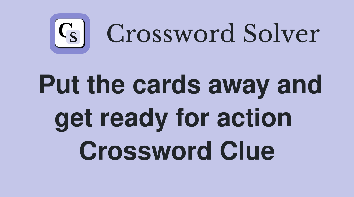 Put the cards away and get ready for action  Crossword Clue