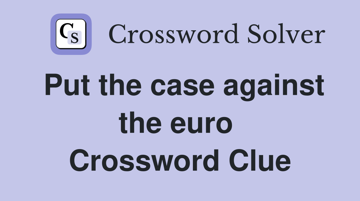 Put the case against the euro  Crossword Clue