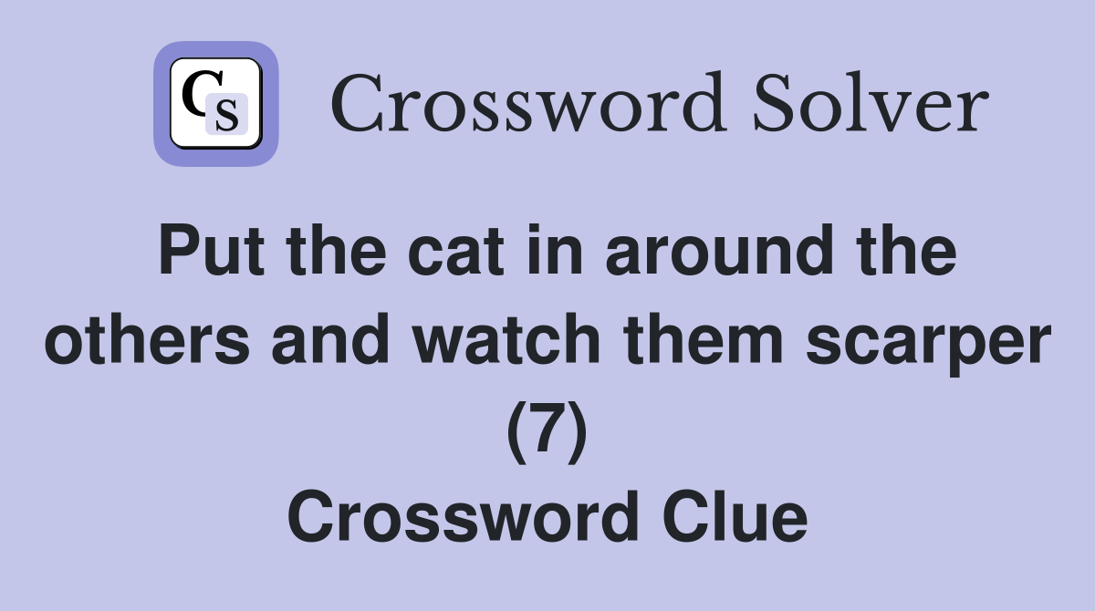 Put the cat in around the others and watch them scarper (7) Crossword Clue