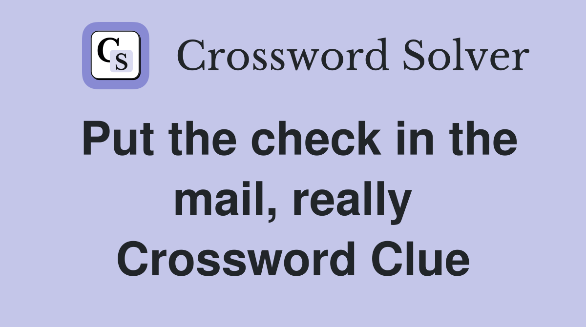 Put the check in the mail, really Crossword Clue