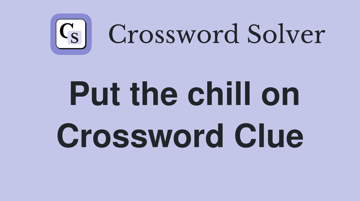 Put the chill on Crossword Clue