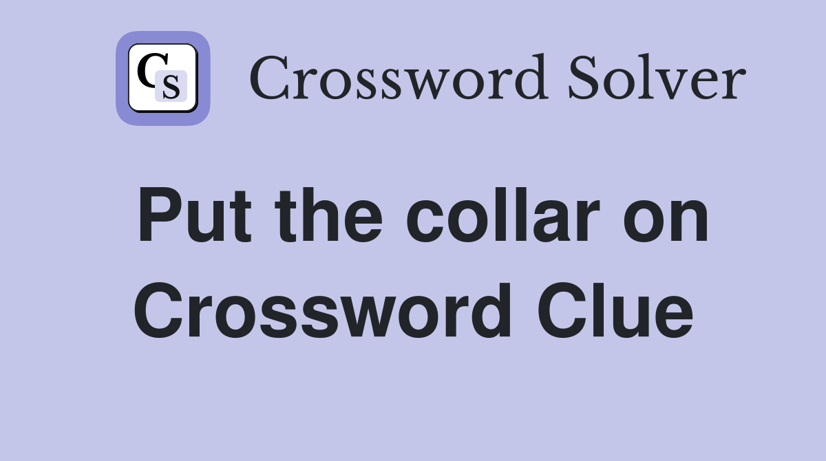 Put the collar on Crossword Clue