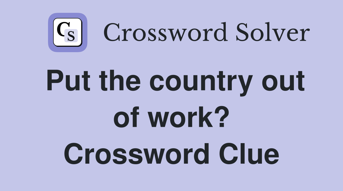 Put the country out of work? Crossword Clue