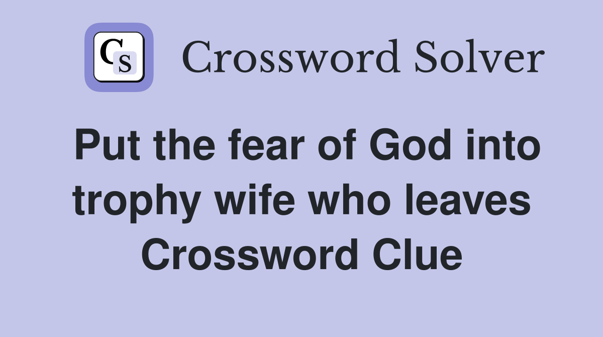 Put the fear of God into trophy wife who leaves Crossword Clue