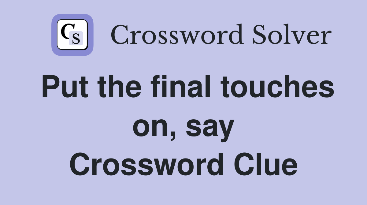 Put the final touches on, say Crossword Clue
