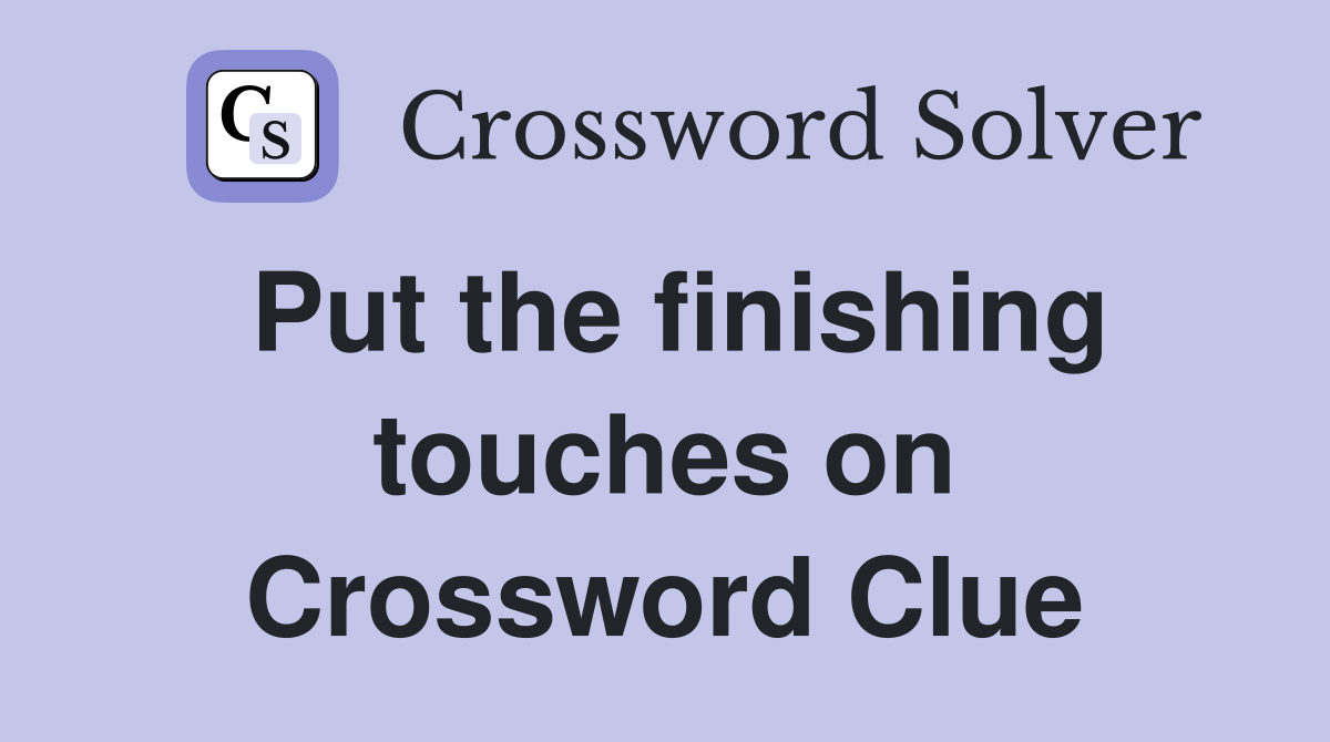 Put the finishing touches on Crossword Clue