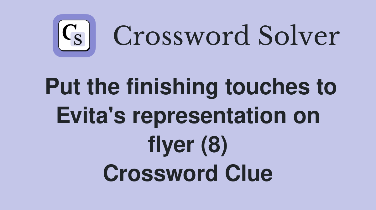 Put the finishing touches to Evita's representation on flyer (8) Crossword Clue
