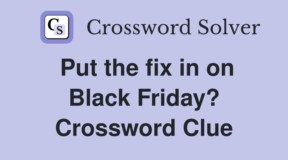 Put the fix in on Black Friday? Crossword Clue