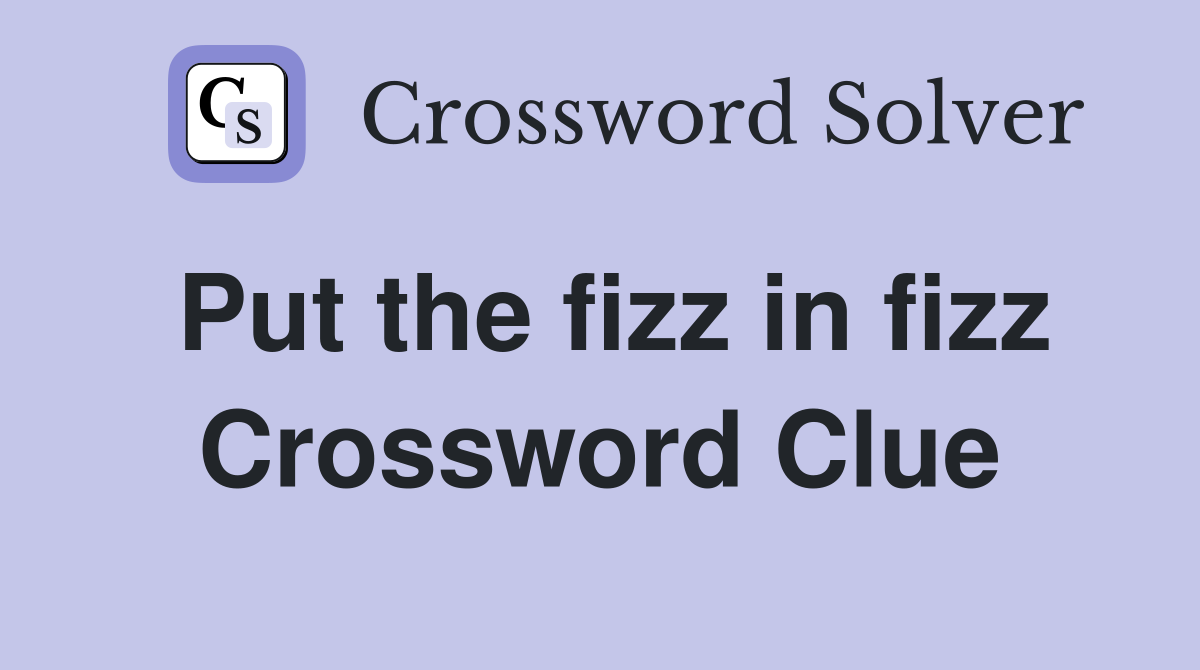 Put the fizz in fizz Crossword Clue