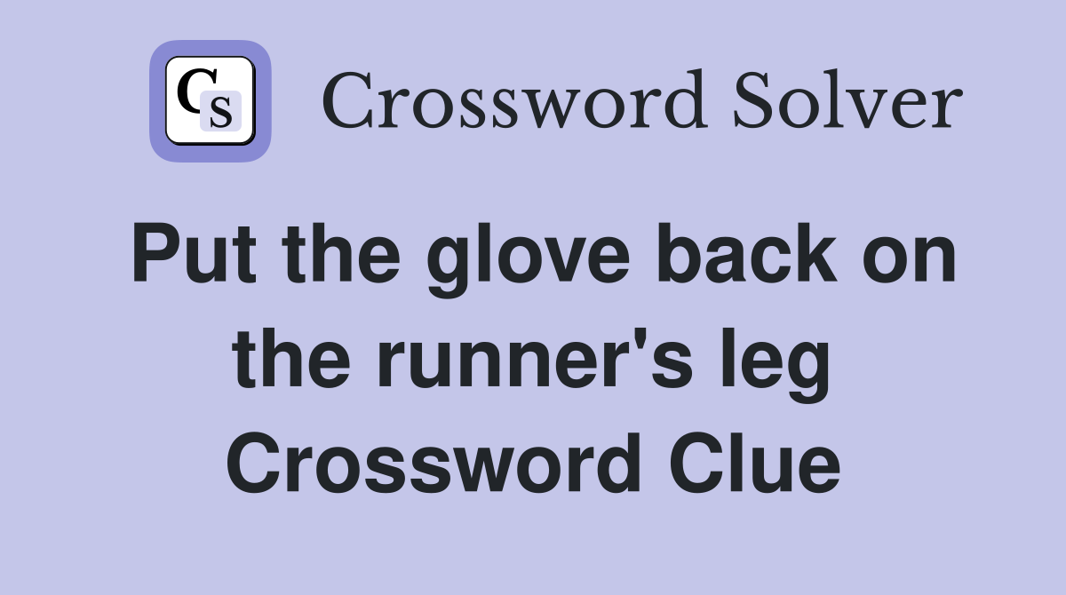 Put the glove back on the runner's leg Crossword Clue