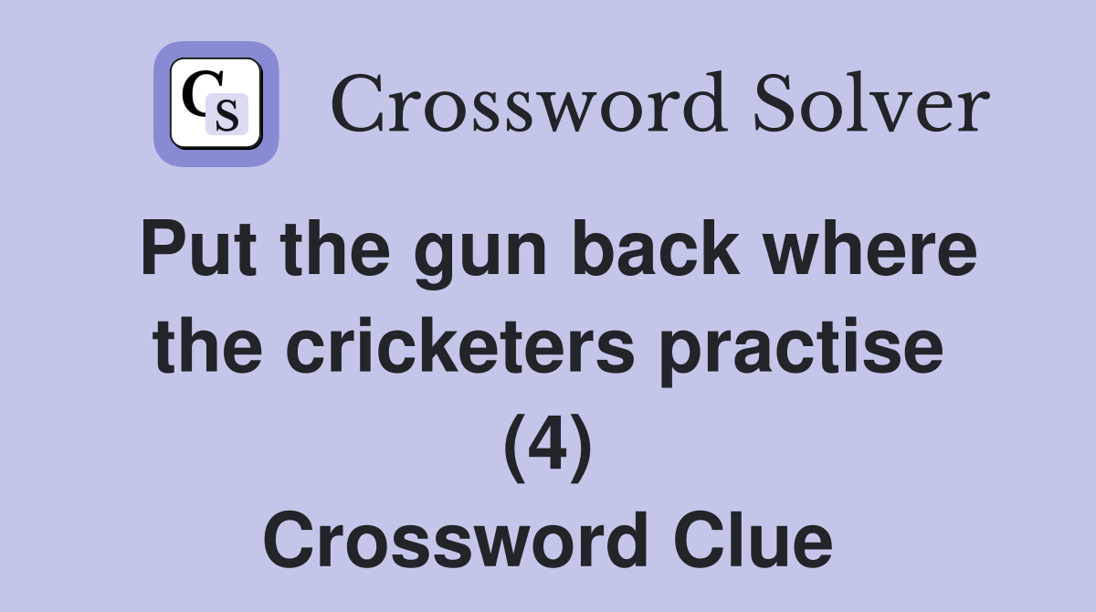 Put the gun back where the cricketers practise (4) Crossword Clue