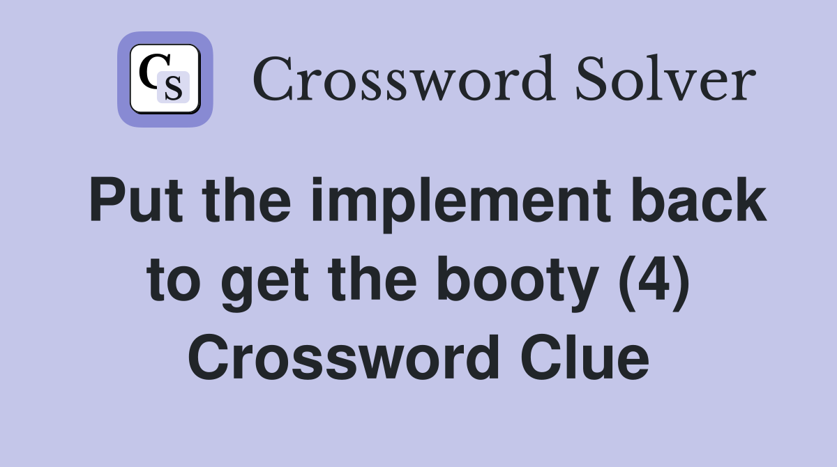 Put the implement back to get the booty (4) Crossword Clue