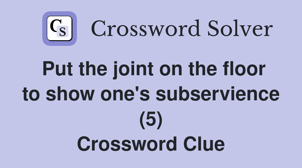 Put the joint on the floor to show one's subservience (5) Crossword Clue