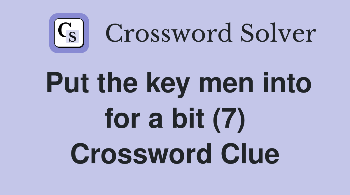 Put the key men into for a bit (7) Crossword Clue