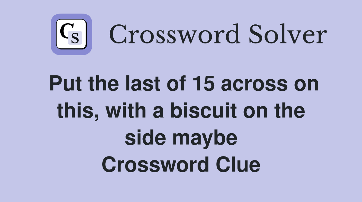 Put the last of 15 across on this, with a biscuit on the side maybe Crossword Clue