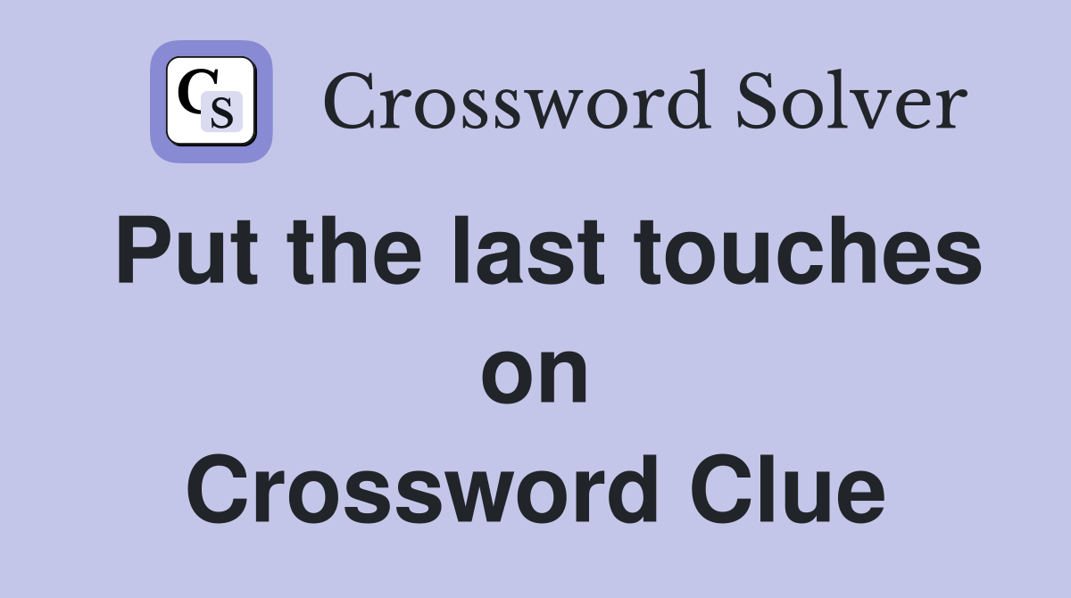 Put the last touches on Crossword Clue
