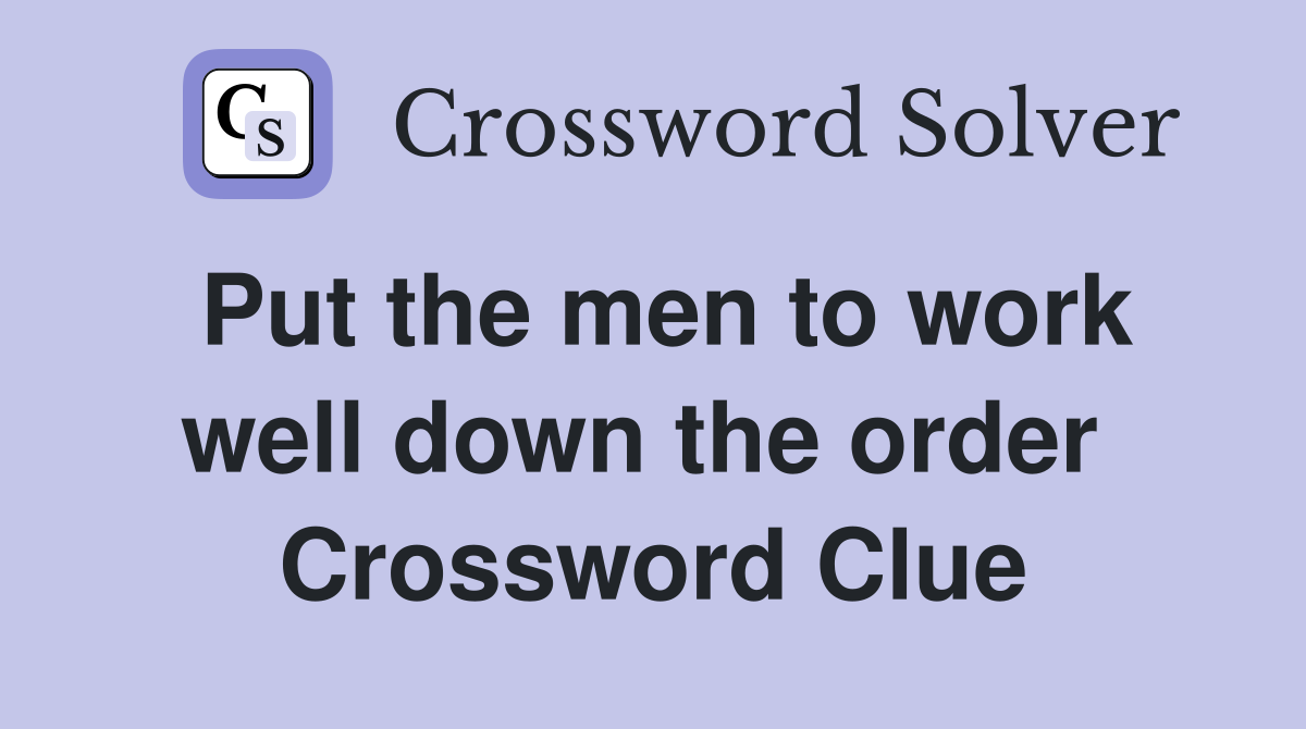 Put the men to work well down the order  Crossword Clue