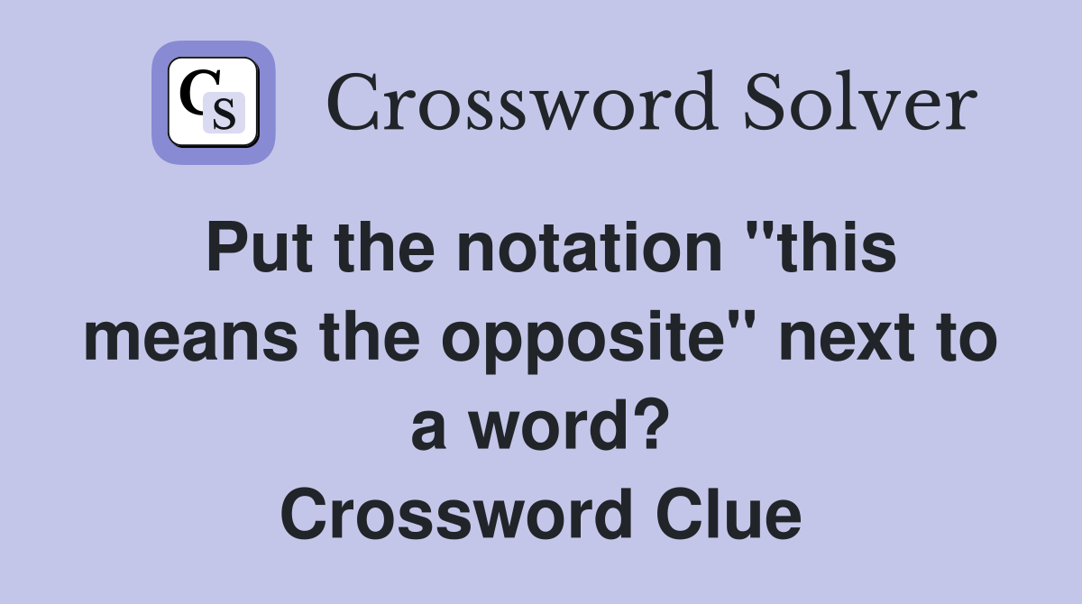 Put the notation "this means the opposite" next to a word? Crossword Clue