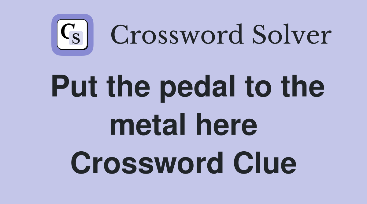 Put the pedal to the metal here Crossword Clue