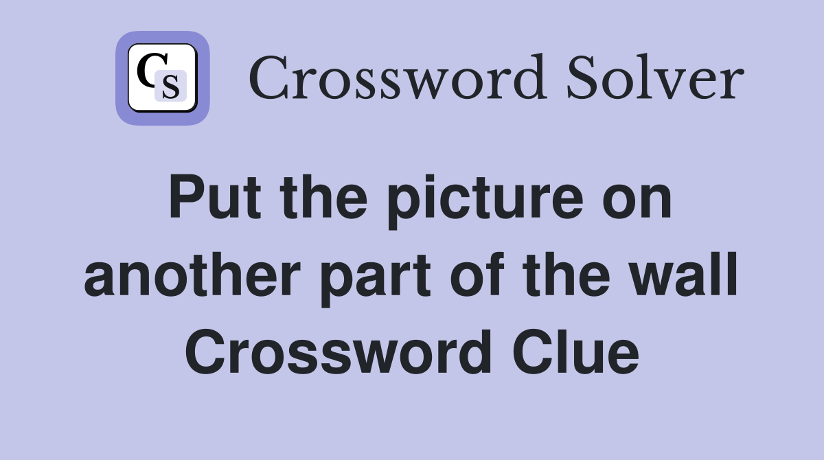 Put the picture on another part of the wall Crossword Clue