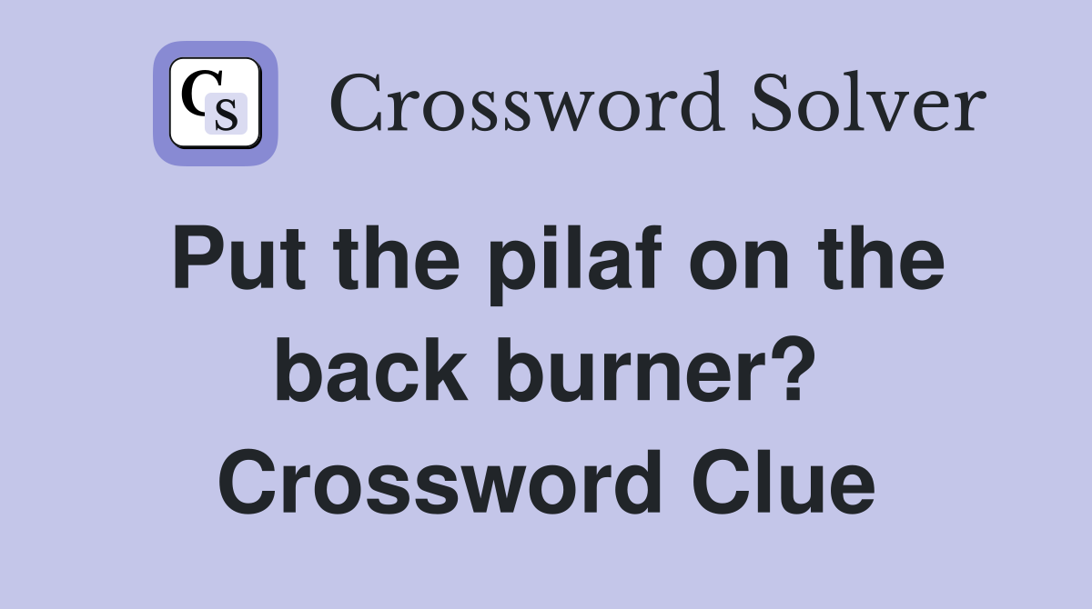 Put the pilaf on the back burner? Crossword Clue