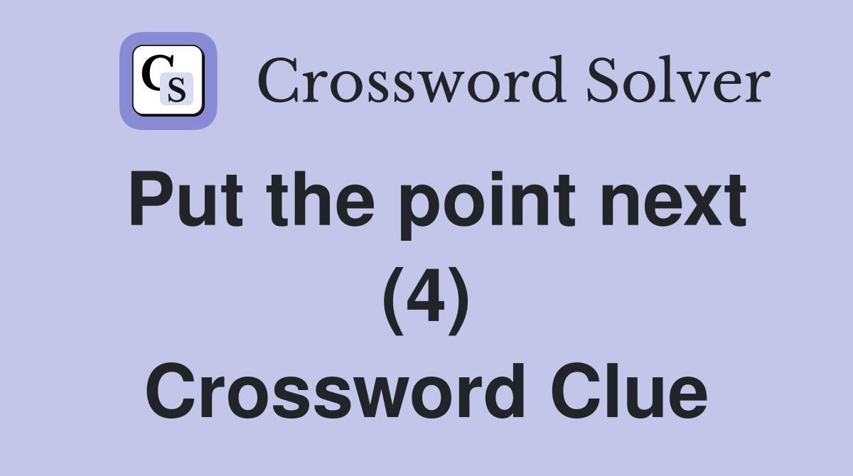 Put the point next (4) Crossword Clue