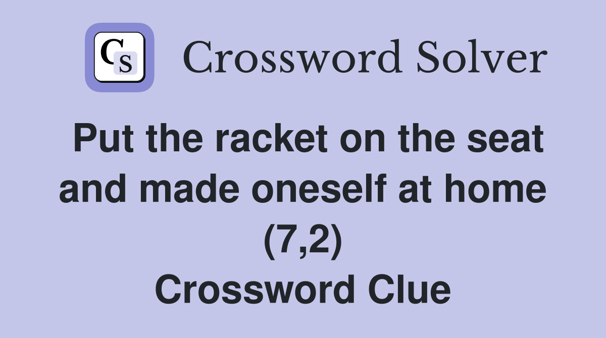 Put the racket on the seat and made oneself at home (7,2) Crossword Clue